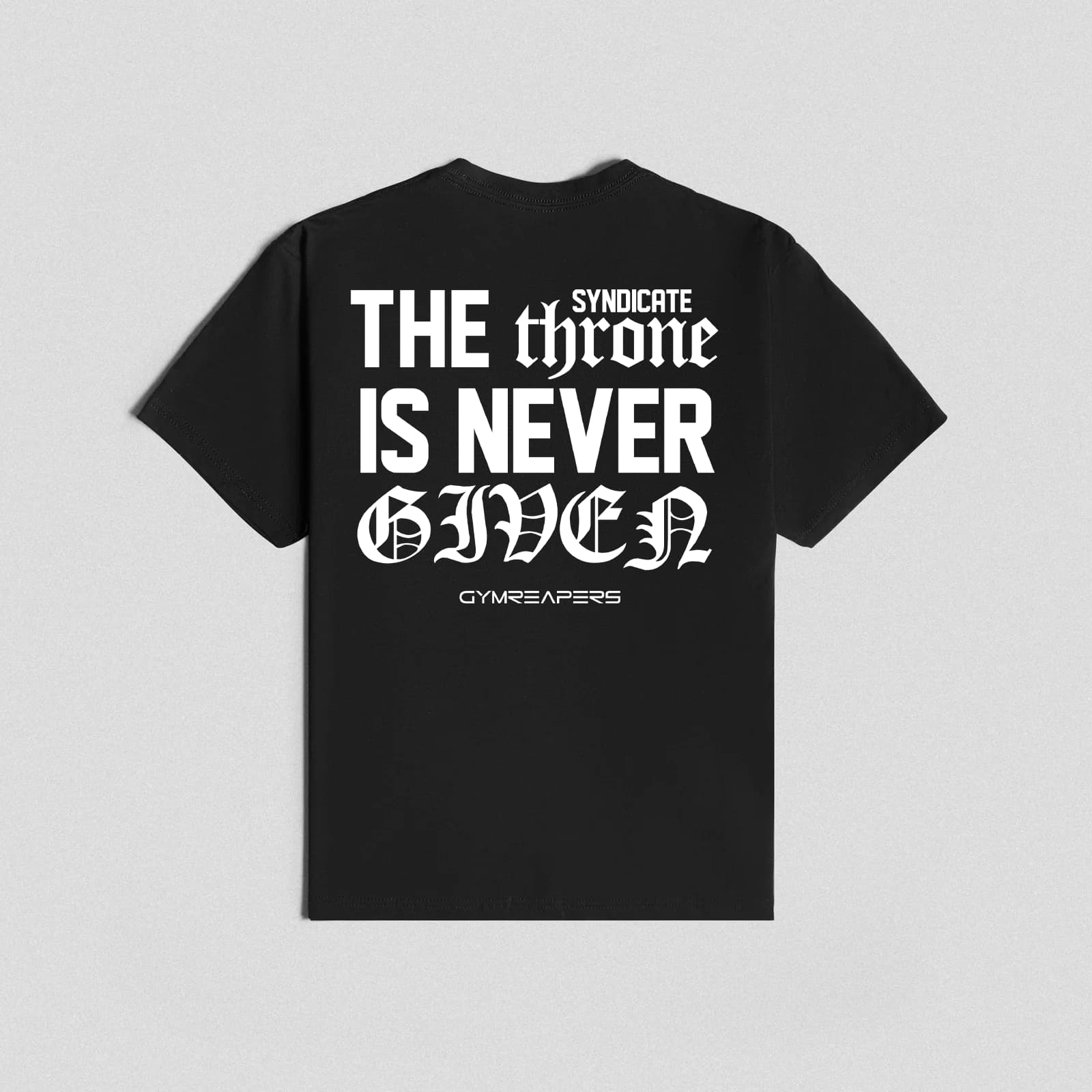 Back of The Throne Is Never Given Tee featuring bold white graphic text and Gymreapers logo.